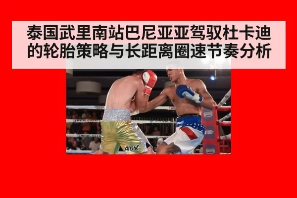 泰国武里南站巴尼亚亚驾驭杜卡迪的轮胎策略与长距离圈速节奏分析
